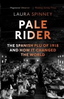 Pale Rider : The Spanish Flu of 1918 and How it Changed the World