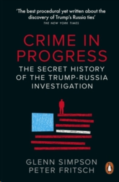 Crime in Progress : The Secret History of the Trump-Russia Investigation