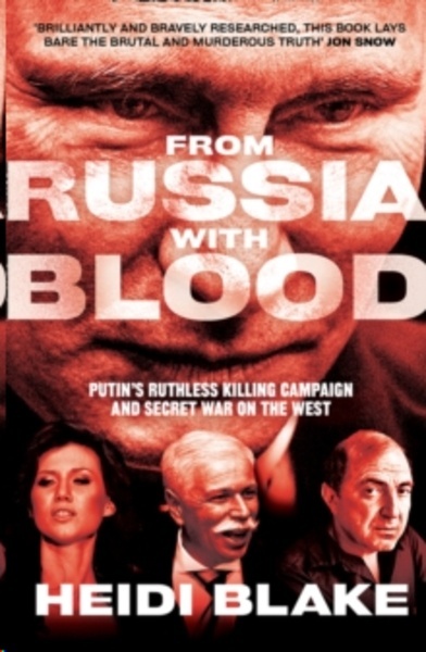 From Russia with Blood : Putin'S Ruthless Killing Campaign and Secret War on the West