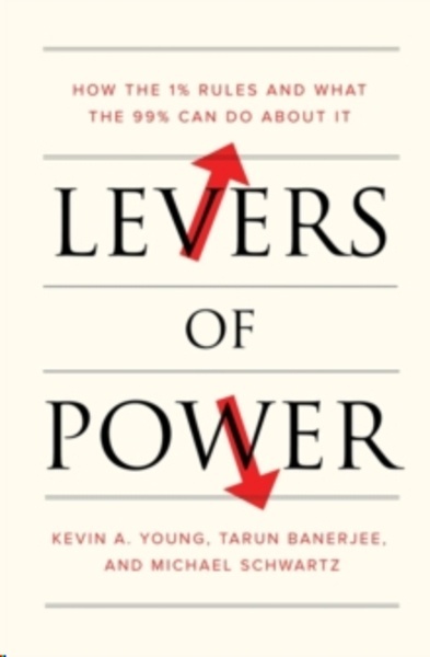 Levers of Power : How the 1% Rules and What the 99% Can Do about It