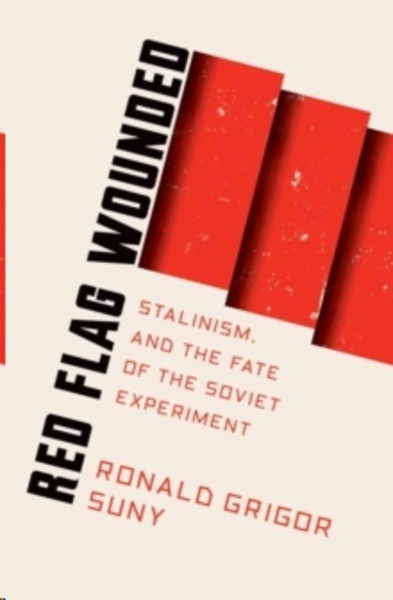 Red Flag Wounded : Stalinism and the Fate of the Soviet Experiment