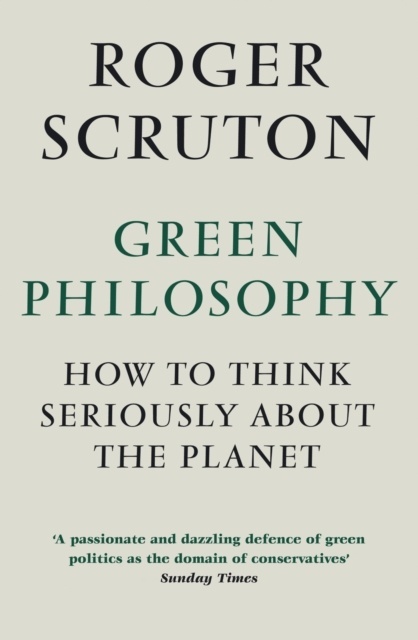 Green Philosophy : How to think seriously about the planet