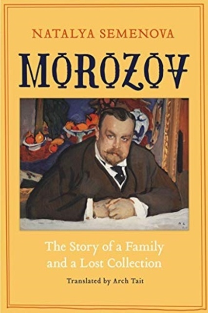Morozov : The Story of a Family and a Lost Collection