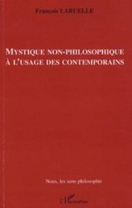 Mystique non-philosophique à l'usage des contemporains