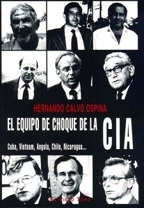 El equipo de choque de la CIA. Cuba, Vietnam, Angola, Chile, Nicaragua