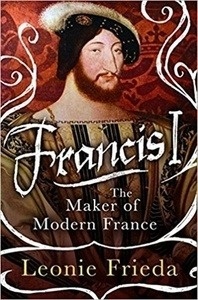 Francis I : The Maker of Modern France
