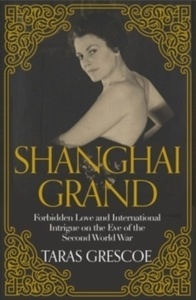 Shanghai Grand : Forbidden Love and International Intrigue on the Eve of the Second World War