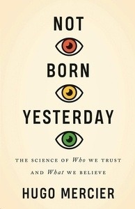 Not Born Yesterday : The Science of Who We Trust and What We Believe