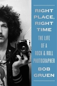 Right Place, Right Time : The Life of a Rock x{0026} Roll Photographer