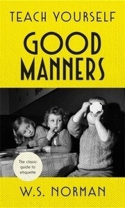 Teach Yourself Good Manners : The classic guide to etiquette