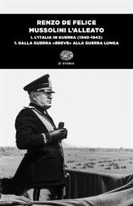 Mussolini l'alleato. Vol. 1/1: L' Italia in guerra (1940-1943). Dalla guerra  breve  alla guerra lunga