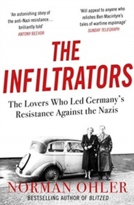The Infiltrators : The Lovers Who Led Germany's Resistance Against the Nazis