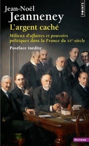 L'Argent caché. Milieux d'affaires et pouvoirs politiques dans la France du XXe siècle