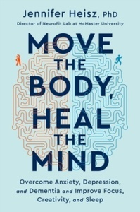 Move The Body, Heal The Mind : Overcome Anxiety, Depression, and Dementia and Improve Focus, Creativity, and Sle