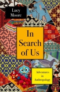 In Search of Us : Adventures in Anthropology