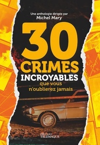 30 Crimes incroyables que vous n'oublierez jamais - Documents, photos et témoignages exclusifs