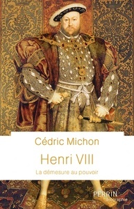 Henri VIII - La démesure au pouvoir