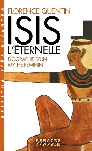 Isis l'Eternelle - Biographie d'un mythe féminin