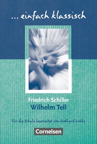 Wilhelm Tell - Empfohlen für das 8.-10. Schuljahr. Einfach klassisch - Klassiker für ungeübte Leser/-innen