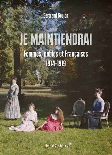 Je maintiendrai - Femmes, nobles et Françaises 1914-1919