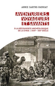 Aventuriers, voyageurs et savants - A la découverte archéologique de la Syrie (XVIIe - XXIe siècle)