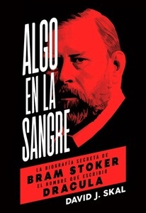 Algo en la sangre. La biografía secreta de Bram Stoker, el hombre que escribió "Drácula"
