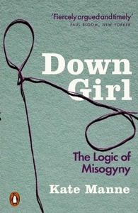 Down Girl : The Logic of Misogyny