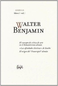 Obras completas. Libro I/ Vol. 1. El concepto de crítica de arte en el Romanticismo alemán / "Las afinidades electivas" de Goethe / El origen del Trauerspiel alemán
