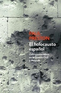 El holocausto español. Odio y exterminio en la guerra civil y después