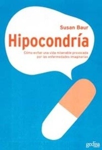 Hipocondría. Cómo evitar una vida miserable provocada por las enfermedades imaginarias