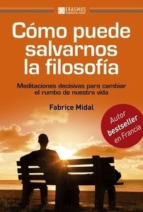 Cómo puede salvarnos la filosofía. Meditaciones decisivas para cambiar el rumbo de nuestra vida
