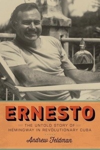 Ernesto. The Untold Story of Hemingway in Revolutionary Cuba