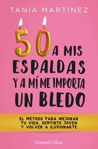 50 a mis espaldas y a mí me importa un bledo. El método para mejorar tu vida, sentirte joven y volver a ilusionarte