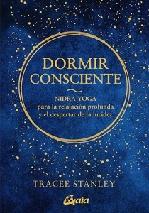 Dormir consciente. Nindra yoga para al relajación profunda y el despertar de la lucidez