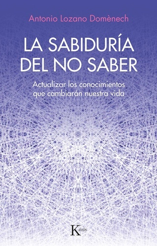 La sabiduría del no saber. Actualizar los conocimientos que cambiarán nuestra vida