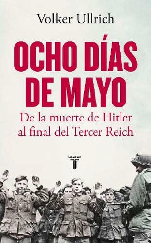 Ocho días de mayo. De la muerte de Hitler al final del Tercer Reich