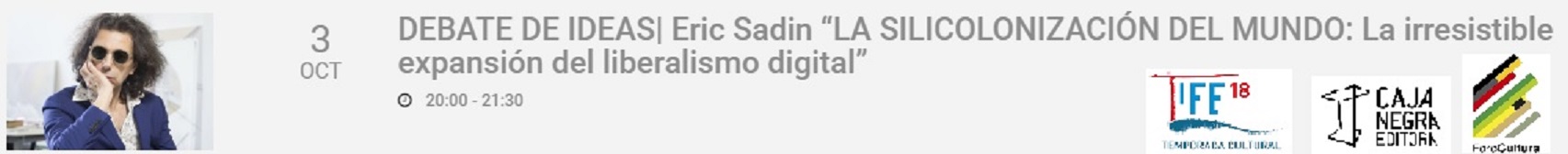 DEBATE Eric Sadin “La siliconización del mundo: La irresistible expansión del liberalismo digital” en el IFM