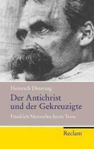 Der Antichrist und der Gekreuzigte. Friedrich Nietzsches letzte Texte