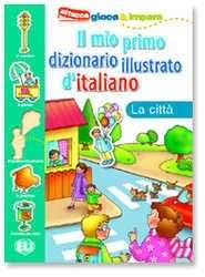 La Citta. Il Mio Primo Dizionario Illustrato d'italiano