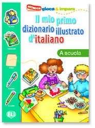 La Scuola. Il Mio Primo Dizionario Illustrato d'italiano