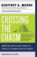 Crossing the Chasm: Marketing and Selling Disruptive Products to Mainstream Customers
