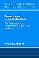 Relevance and Linguistic Meaning: The Semantics and Pragmatics of Discourse Markers