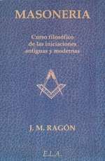 Masonería: curso filosófico de las iniciaciones antiguas y modernas