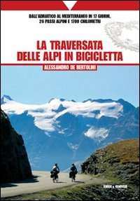 La traversata delle Alpi in bicicletta. Dall'Adriatico al Mediterraneo in 17 giorni, 26 passi alpini e 1700 Chm.