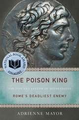 The Poison King. The life and Legend of Mithradates, Rome's Deadliest Enemy
