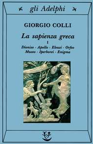 La sapienza greca. Dioniso, Apollo, Eleusi, Orfeo, Museo, Iperborei, Enigma