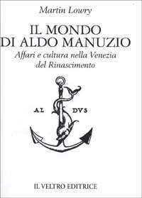 Il mondo di Aldo Manuzio. Affari e cultura nella Venezia del Rinascimento