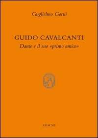 Guido Cavalcanti. Dante e il suo  primo amico