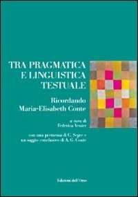 Tra pragmatica e linguistica testuale. Ricordando Maria-Elisabeth Conte