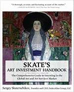 Skate's Art Investment Handbook : The Comprehensive Guide to Investing in the Global Art and Art Services Market